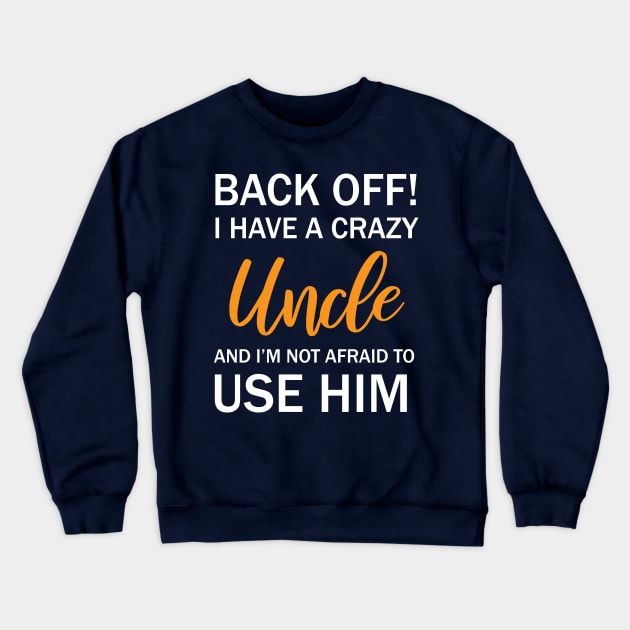 Back Off I Have A Crazy Uncle And I’m Not Afraid To Use Him Crewneck Sweatshirt by printalpha-art